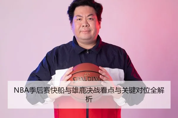NBA季后赛快船与雄鹿决战看点与关键对位全解析